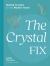 The Crystal Fix : Healing Crystals for the Modern Home