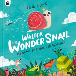 Walter the Wonder Snail : Be Brave, Be Curious, Be Walter!