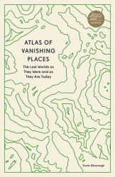 Atlas of Vanishing Places : The Lost Worlds As They Were and As They Are Today