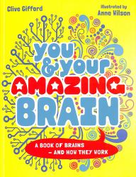 You and Your Amazing Brain : A Book of Brains and How They Work