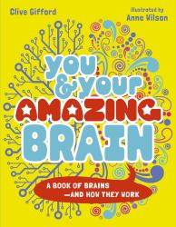 You and Your Strange Brain : A Book of Brains, How They Work and Sometimes Don't
