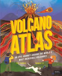 Volcano Atlas : An Epic Journey Around the World's Most Incredible Volcanoes
