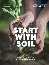 Start with Soil : Simple Steps for a Thriving Garden