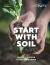 Start with Soil : Simple Steps for a Thriving Garden