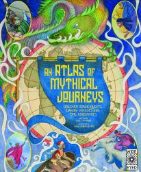 Atlas of Mythical Journeys : Discover Heroic Quests, Daring Voyages and Epic Adventures