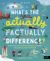 What's the Actually Factually Difference? : How to Tell the Difference Between over 150 Things That Are Similar but Different!