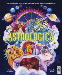 Astrologica : An Encyclopedia of Myths and Legends from the Planets, Stars and Skies