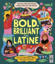 Bold, Brilliant and Latine : Meet 52 Latine and Hispanic Heroes from Past and Present