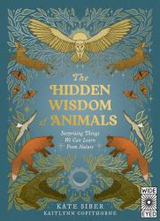 The Hidden Wisdom of Animals : Surprising Things We Can Learn from Nature