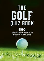 The Golf Quizbook : 500 Questions to Test Your Golfing Knowledge