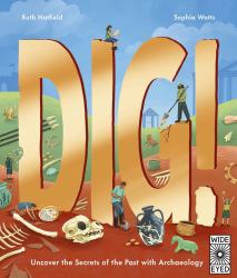 Dig! : Uncover the Secrets of the Past with Archaeology
