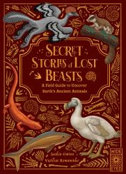 Secret Stories of Lost Beasts : A Field Guide to Uncover Earth's Ancient Animals