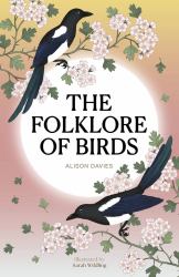 The Folklore of Birds : The Forgotten Tales Behind Nature's Most Enigmatic Creatures