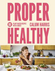 Proper Healthy : 80 Plant-Based Recipes with a Boost