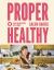 Proper Healthy : 80 Plant-Based Recipes with a Boost