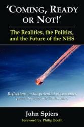 Coming Ready or Not! : The Realities, the Politics and the Future of the Nhs