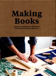 Making Books: a Guide to Creating Hand-Crafted Books