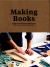 Making Books: a Guide to Creating Hand-Crafted Books