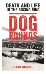 Dog Rounds : Death and Life in the Boxing Ring
