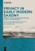 Privacy in Early Modern Saxony : Perspectives on Architecture, Culture, Health, Law, and Religion