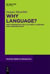 Why Language? : What Pragmatics Tells Us about Language and Communication