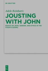Jousting with John : Essays on Jews, Gender, and Ethics in the Fourth Gospel