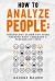 How to Analyze People : Psychology System for Speed Reading Body Language and Personality Types