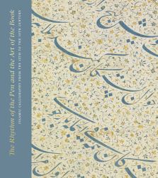 The Rhythm of the Pen and the Art of the Book : Islamic Calligraphy from the 13th to the 19th Century