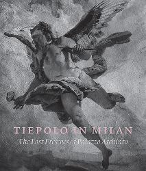 Tiepolo in Milan : The Lost Frescoes of Palazzo Archinto