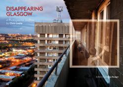 Disappearing Glasgow : A Photographic Journey