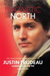 Justin Trudeau : The Unauthorised Biography of Justin Trudeau, Canada's Selfie PM