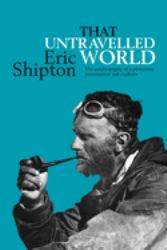 That Untravelled World : The Autobiography of a Pioneering Mountaineer and Explorer