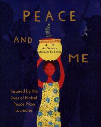 Peace and Me : Inspired by the Lives of Nobel Peace Prize Laureates