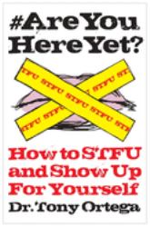 #AreYouHereYet? : How to STFU and Show Up for Yourself