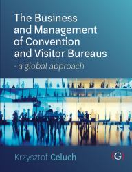 The Business and Management of Convention and Visitor Bureaus : A Global Approach