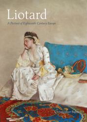 Liotard : A Portrait of Eighteenth-Century Europe