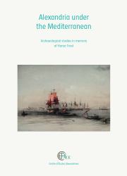 Alexandria under the Mediterranean : Archeological Studies in Memory of Honor Frost