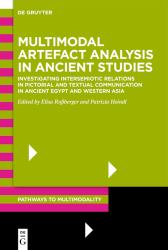 Multimodal Artefact Analysis in Ancient Studies : Investigating the Interplay Between Material, Pictorial, Linguistic, and Spatial Forms of Communication in Ancient Egypt and Western Asia