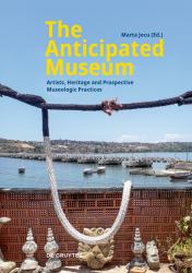 The Anticipated Museum : Artists, Heritage and Prospective Museologic Practices