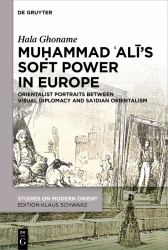 Muḥammad ʿAlī's Soft Power in Europe : Orientalist Portraits Between Visual Diplomacy and Saʿidian Orientalism