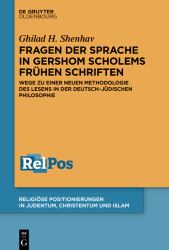 Fragen der Sprache in Gershom Scholems Frühen Schriften : Wege Zu Einer Neuen Methodologie des Lesens in der Deutsch-Jüdischen Philosophie