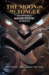 The Moon on My Tongue : An Anthology of Maori Poetry in English
