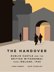 The Handover : Dublin Castle and the British Withdrawal from Ireland 1922