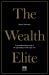 The Wealth Elite : A Groundbreaking Study of the Psychology of the Super Rich