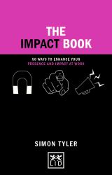 The Impact Book : 50 Ways to Enhance Your Presence and Impact at Work