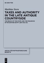 Taxes and Authority in the Late Antique Countryside : The Reach of the State and the Pagarchs of Byzantine Egypt (284-642 CE)