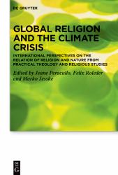 Global Religion and the Climate Crisis : International Perspectives on the Relation of Religion and Nature from Practical Theology and Religious Studies
