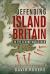 Defending Island Britain in the Second World War : Documentary Sources