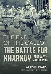 The End of the Gallop : The Battle for Kharkov February-March 1943