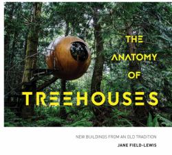 The Anatomy of Treehouses : New Buildings from an Old Tradition